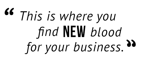 "This is when you find new blood for your business."