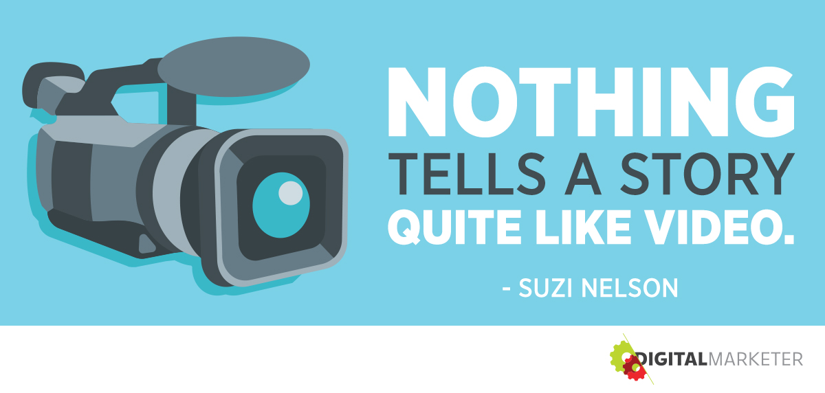 "Nothing tells a story quite like video." ~Suzi Nelson
