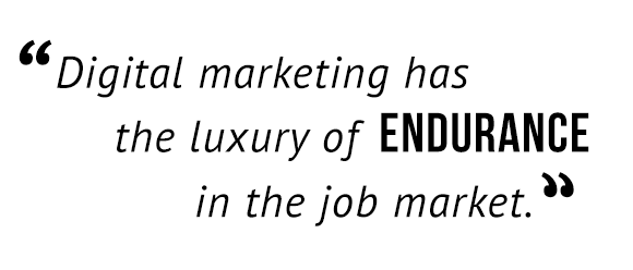 Digital marketing has the luxury of endurance in the job market.