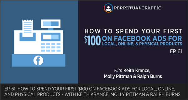 Episode 61: How to Spend Your First $100 on Facebook Ads for Local, Online, and Physical Products