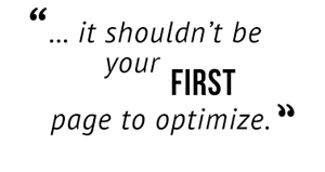 "...it shouldn't be your first page to optimize."