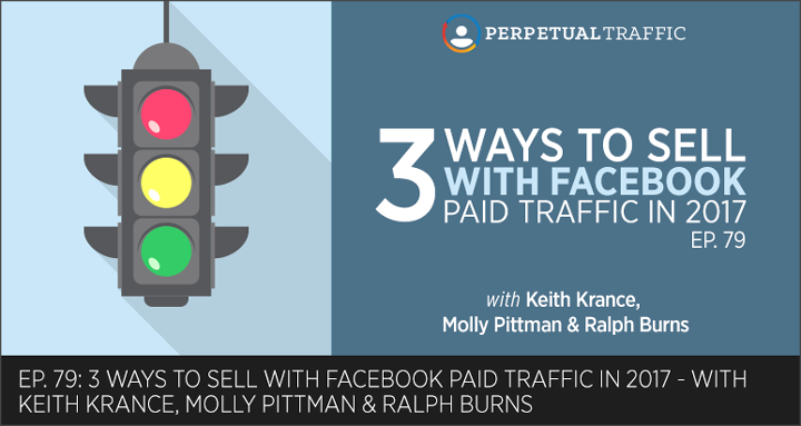 Episode 79: 3 Ways to Sell with Facebook Paid Traffic in 2017