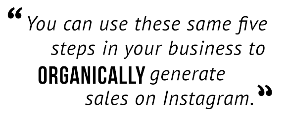 "You can use the same five steps in your business to organically generate sales on Instagram."