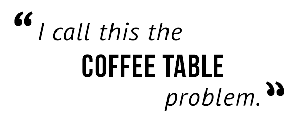 "I call this the coffee table problem."