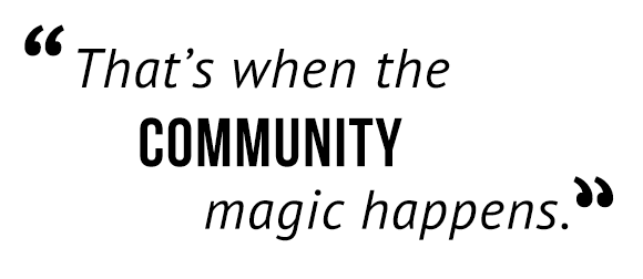 "That's when the community magic happens."