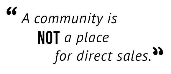 "A community is not a place for direct sales."