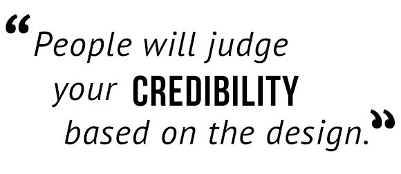 "People will judge your credibility based on the design."