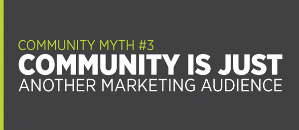 Community Myth #3: Community is just another marketing audience