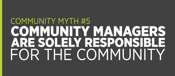 Community Myth #5: Community managers are solely responsible for the community