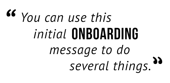 "You can use this initial onboarding message to do several things."