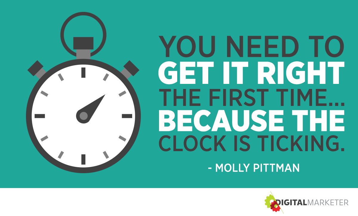 "You need to get it right the first time... because the clock is ticking." ~Molly Pittman