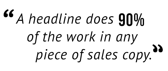 "A headline does 90% of the work in any piece of sales copy."