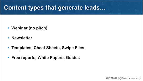 Content types that generate leads: webinars, newsletters, templates, cheat sheets, swipe files, free reports, white papers, guides