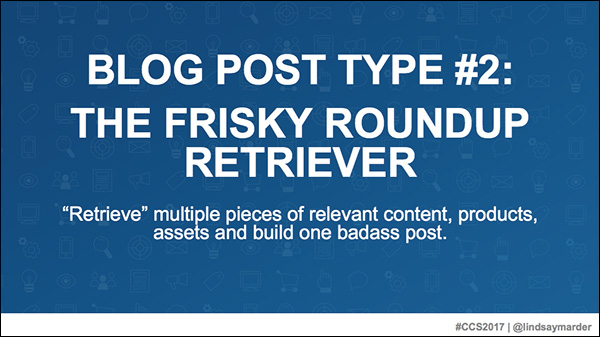 Blog Post Type #2: The Frisky Roundup Retriever — a slide from Lindsay Marder's presentation at Content & Commerce Summit 2017 