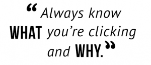 "Always know what you're clicking and why."