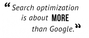 "Search optimization is about more than Google."