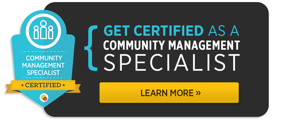 Get certified as a Community Management Specialist. Learn more!