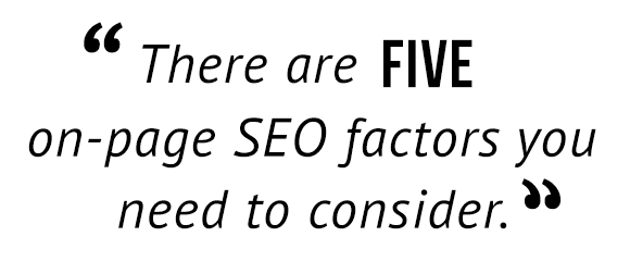 "There are five on-page SEO factors you need to consider."