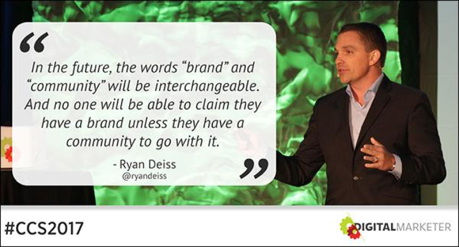 “In the future, the words 'brand' and 'community' will be interchangeable. And no one will be able to claim they have a brand unless they have a community to go with it.” ~Ryan Deiss