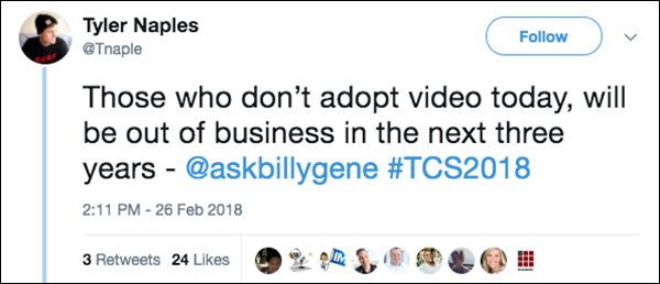 Those who don't adopt video today will be out of business in the next three years. Tweet from Traffic & Conversion Summit 2018 attendee