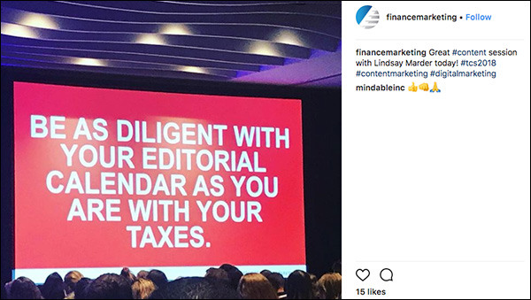 Be as diligent with your editorial calendar as you are with your taxes. ~Lindsay Marder Instagram post from Traffic & Conversion Summit 2018 attendee