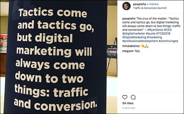"Tactics come and tactics go, but digital marketing will always come down to two things: traffic and conversion." Instagram post from Traffic & Conversion Summit 2018 attendee