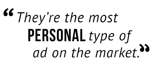 "They're the most personal type of ad on the market."